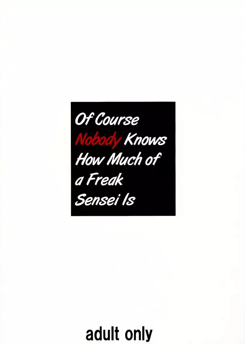 Of Course Nobody Knows How Much of a Freak Sensei Is